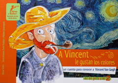 A VICENT LE GUSTAN LOS COLORES , UN CUENTO PARA CONOCER A VICENT VAN GOGH - Silvia Sirkis