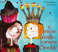 El PRÍNCIPE VAINILLA Y LA PRINCESA CHOCOLATE - Norma Huidobro, Nancy Fiorini