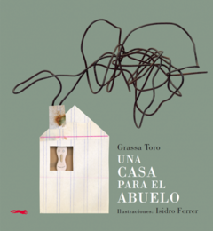 UNA CASA PARA EL ABUELO - Carlos Grassa Toro/ Isidro Ferrer