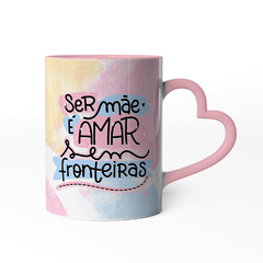 Caneca Ser Mãe é Amar Sem Fronteiras + Lembrete