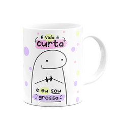 Caneca Flork Meme A Vida é Curta e Eu Sou Grossa - Mai Personalizados