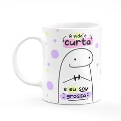 Caneca Flork Meme A Vida é Curta e Eu Sou Grossa - comprar online