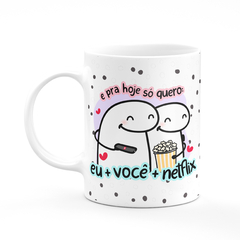 Caneca Flork Pra Hoje Eu Voce e a Netflix Personalizada - Mai Personalizados