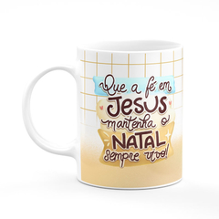 Caneca Que a Fé em Jesus Mantenha o Natal Sempre Vivo na internet