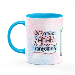 Caneca Ser Mãe é Amar Sem Fronteiras com Foto - loja online