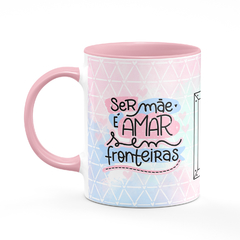 Caneca Ser Mãe é Amar Sem Fronteiras com Foto - comprar online