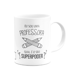 Caneca Sou Professor(a) Qual Seu Super Poder Com Nome - loja online