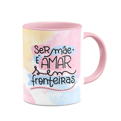 Caneca Ser Mãe é Amar Sem Fronteiras + Lembrete - Mai Personalizados