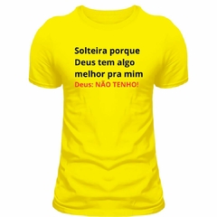 Camiseta feminina (Solteira pq Deus tem algo melhor) - comprar online