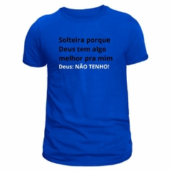 Camiseta feminina (Solteira pq Deus tem algo melhor) na internet