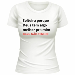 Camiseta feminina (Solteira pq Deus tem algo melhor) - Store Rios