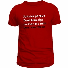 Camiseta feminina (Solteira pq Deus tem algo melhor) - loja online