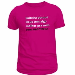 Imagem do Camiseta feminina (Solteira pq Deus tem algo melhor)