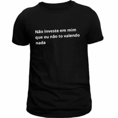 Camiseta Masculina (Não Investe em mim) na internet