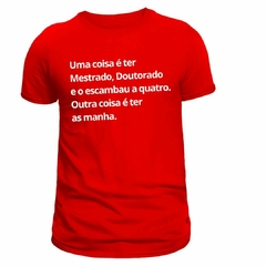 Camiseta Masculina (Uma coisa é ter Mestrado, outra coisa é ter as manha) - loja online