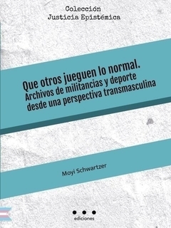 Que otros jueguen lo normal. Archivo de militancias y deporte desde una perspectiva transmasculina