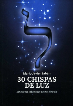 30 CHISPAS DE LUZ . REFLEXIONES CABALISTICAS PARA EL DIA A DIA