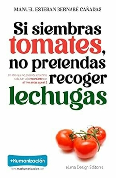 Si siembras tomates no pretendas recoger lechugas