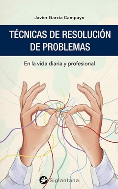 TECNICAS DE RESOLUCION DE PROBLEMAS . EN LA VIDA DIARA Y PROFESIONAL