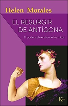 RESURGIR DE ANTIGONA . EL PODER SUBVERSIVO DE LOS MITOS , EL