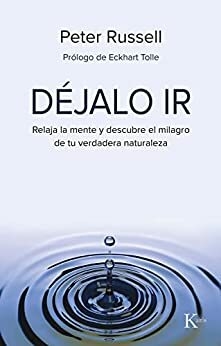 DEJALO IR . RELAJA LA MENTE Y DESCUBRE EL MILAGRO DE TU VERDADERA NATURALEZA