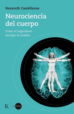 NEUROCIENCIA DEL CUERPO . COMO EL ORGANISMO ESCULPE EL CEREBRO