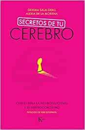 SECRETOS DE TU CEREBRO . CLAVES PARA LA NEUROFELICIDAD Y EL NEUROCOACHING