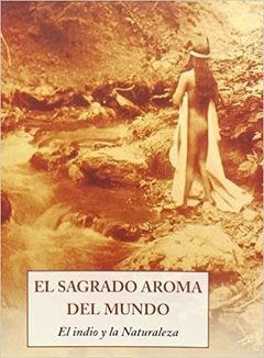 SAGRADO AROMA DEL MUNDO . EL INDIO Y LA NATURALEZA , EL