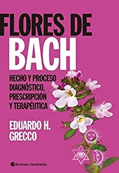 FLORES DE BACH . HECHO Y PROCESO . DIAGNOSTICO , PRESCRIPCION Y TERAPEUTICA