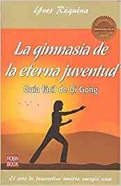 GIMNASIA DE LA ETERNA JUVENTUD . GUIA FACIL DE QI GONG , LA