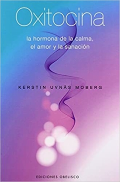 OXITOCINA. LA HORMONA DE LA CALMA, EL AMOR Y LA SANACION