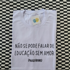 camisa NÃO SE PODE FALAR DE EDUCAÇÃO SEM AMOR