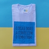 camisa COISAS BOAS ACONTECEM O TEMPO TODO