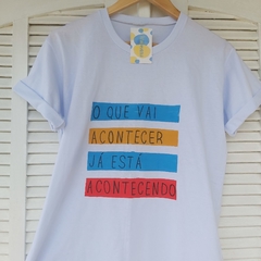 camisa O QUE VAI ACONTECER JÁ ESTÁ ACONTECENDO