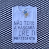 camisa NÃO TIRE A MÁSCARA, TIRE O PRESIDENTE