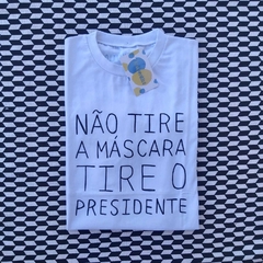 camisa NÃO TIRE A MÁSCARA, TIRE O PRESIDENTE