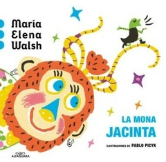 La mona Jacinta - María Elena Walsh - Ilustrado por Pablo Picyk - Editorial Alfaguara