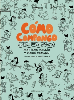 Cómo compongo - Mariana Baggio y Mauri Ermann con ilustraciones de Andrés Alberto