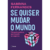 Se quiser mudar o mundo: um guia político para quem se importa