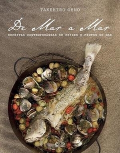 De Mar a Mar - Receitas contemporâneas de peixes e frutos do mar, de Takehiro Ohno