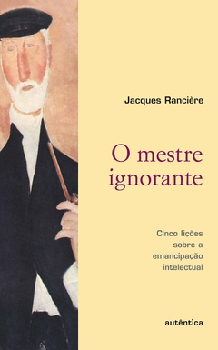 O mestre ignorante - Cinco lições sobre a emancipação intelectual, de Jacques Rancière