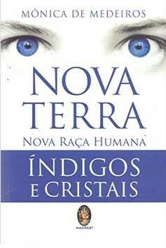 Nova terra, nova raça humana - Índigos e cristais, de Mônica de Medeiros