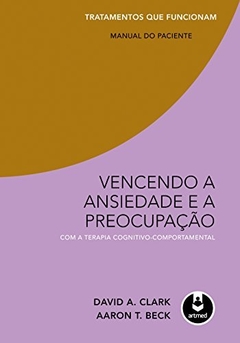 Vencendo a ansiedade e a preocupação com terapia cognitivo-comportamental, de Arthur A. Clark e Aaron T. Beck