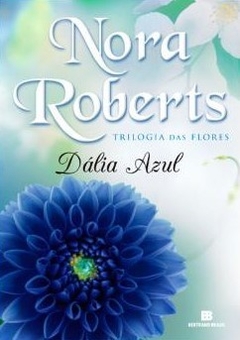 Dália Azul - Trilogia das Flores, de Nora Roberts