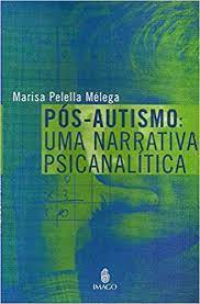 Pós-autismo: uma narrativa psicanalítica, de Marisa Pelella Mélega