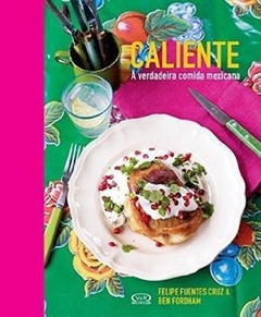 Caliente: A verdadeira comida mexicana, de Felipe Fuentes Cruz & Ben Fordham