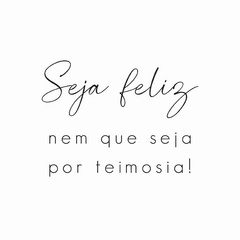 Placa decorativa Seja feliz nem que seja por teimosia - Quero Decor