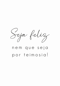 Placa decorativa Seja feliz nem que seja por teimosia - loja online