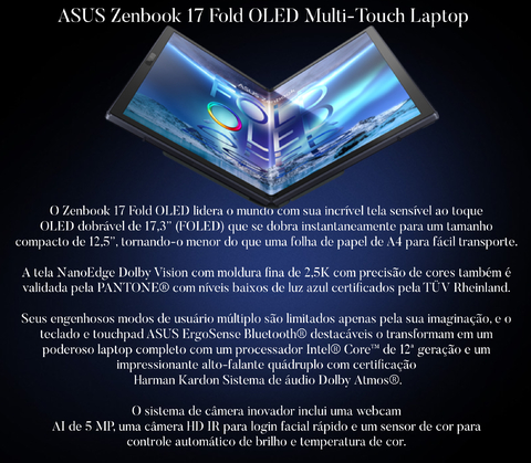 ASUS 17.3" l Zenbook 17 Fold Touchscreen l OLED Multi-Touch Laptop l Laptop Tablet Dobrável l Cheio de Tecnologias Inovadoras l 1.1 GHz Intel Core i7 10-Core (12th Gen) l 17.3" 2560 x 1920 OLED Touchscreen l 16GB LPDDR5 | 1TB M.2 PCIe 4.0 SSD l Integrated Intel Iris Xe Graphics l UX9702AA-XB79FT - Loja do Jangão - InterBros