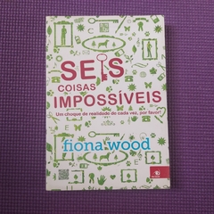 SEIS COISAS IMPOSSÍVEIS UM CHOQUE DE REALIDADE DE CADA VEZ, POR FAVOR! - FIONA WOOD